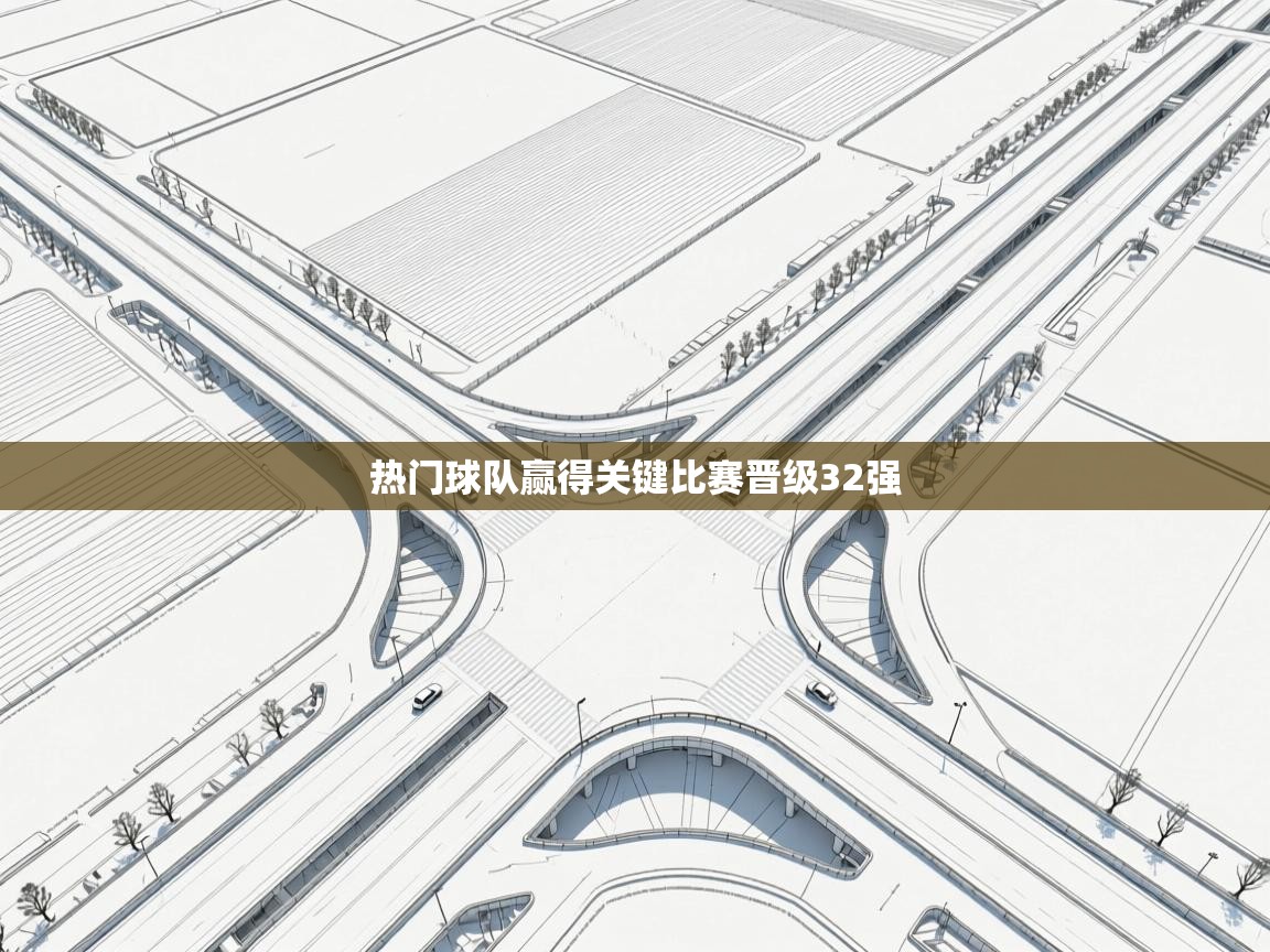 热门球队赢得关键比赛晋级32强 第1张