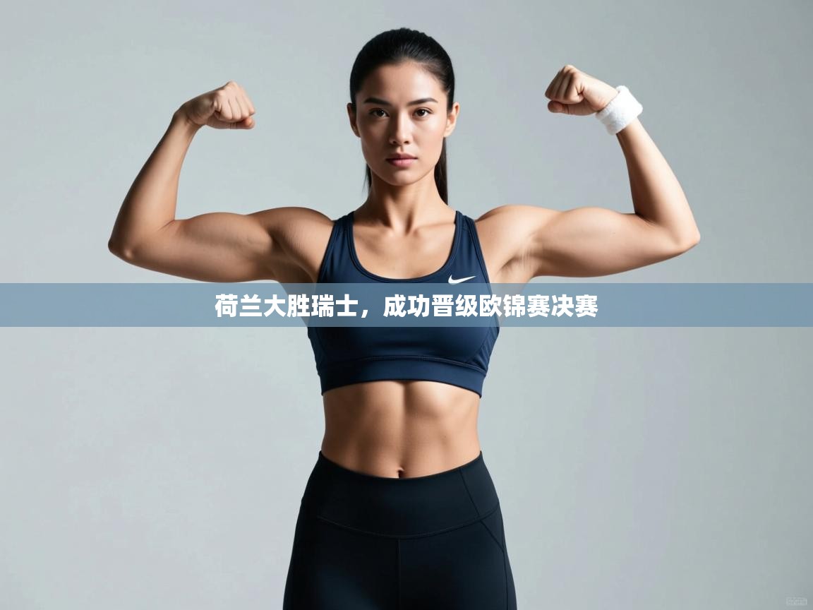 荷兰大胜瑞士，成功晋级欧锦赛决赛  第2张