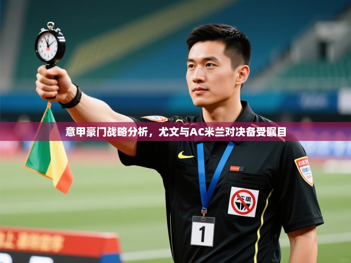 意甲豪门战略分析，尤文与AC米兰对决备受瞩目  第1张