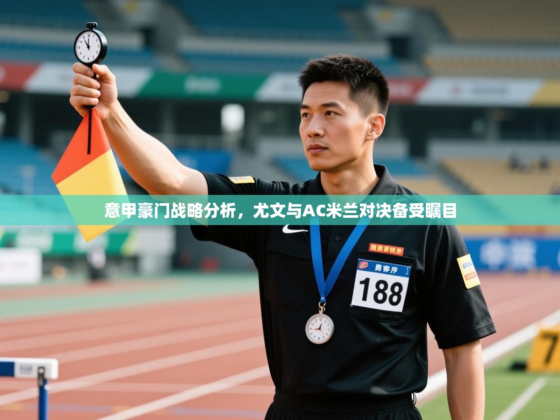 意甲豪门战略分析，尤文与AC米兰对决备受瞩目  第2张