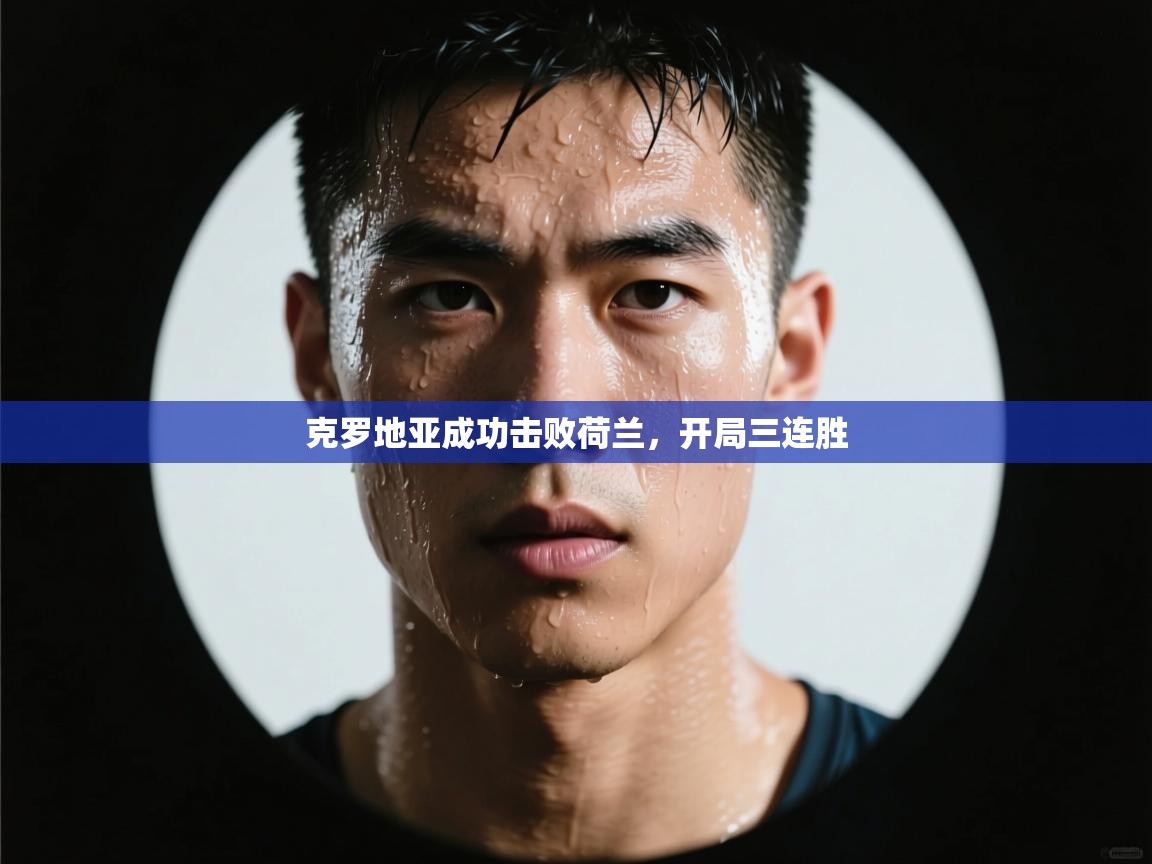 克罗地亚成功击败荷兰，开局三连胜  第1张